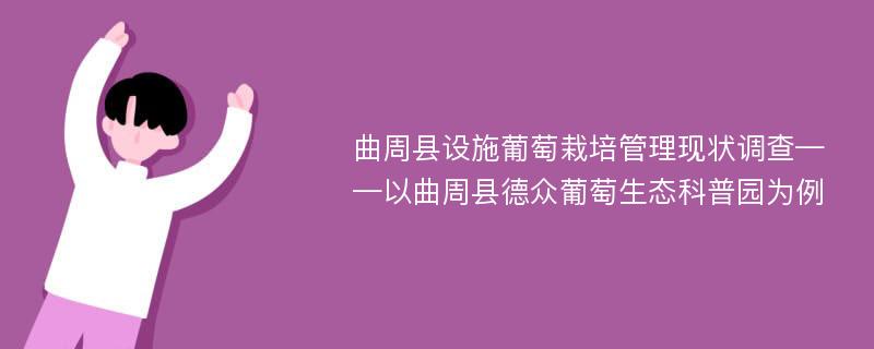 曲周县设施葡萄栽培管理现状调查——以曲周县德众葡萄生态科普园为例