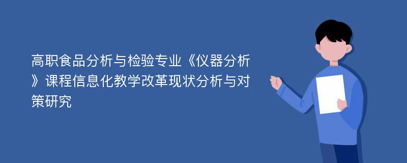 高职食品分析与检验专业《仪器分析》课程信息化教学改革现状分析与对策研究