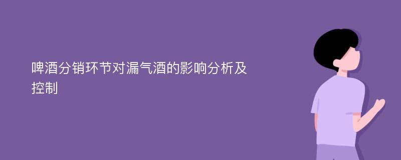 啤酒分销环节对漏气酒的影响分析及控制