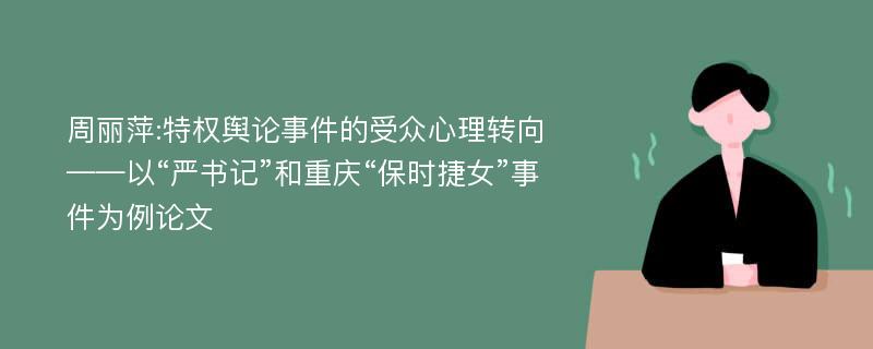 周丽萍:特权舆论事件的受众心理转向——以“严书记”和重庆“保时捷女”事件为例论文