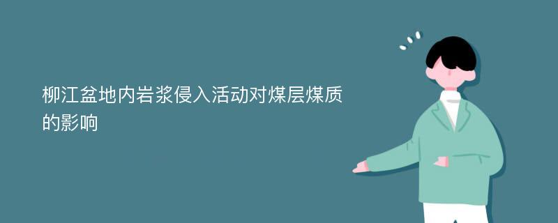 柳江盆地内岩浆侵入活动对煤层煤质的影响