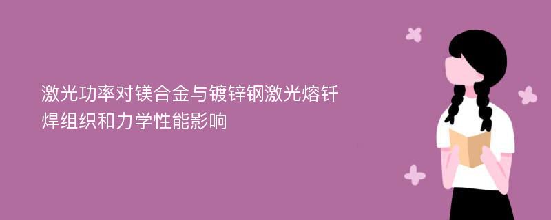 激光功率对镁合金与镀锌钢激光熔钎焊组织和力学性能影响