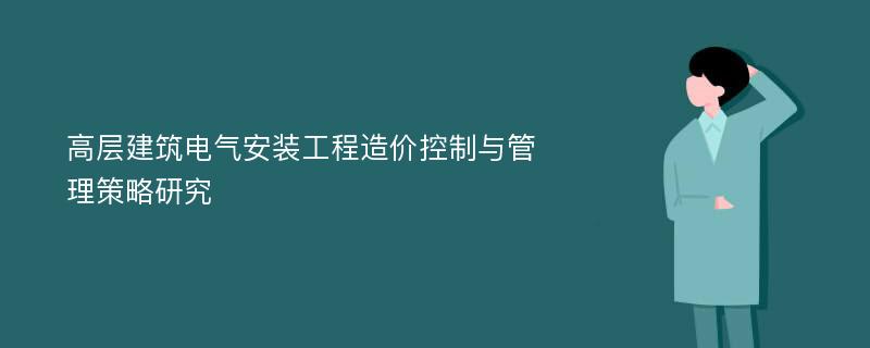 高层建筑电气安装工程造价控制与管理策略研究