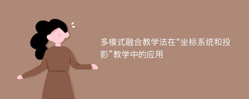 多模式融合教学法在“坐标系统和投影”教学中的应用