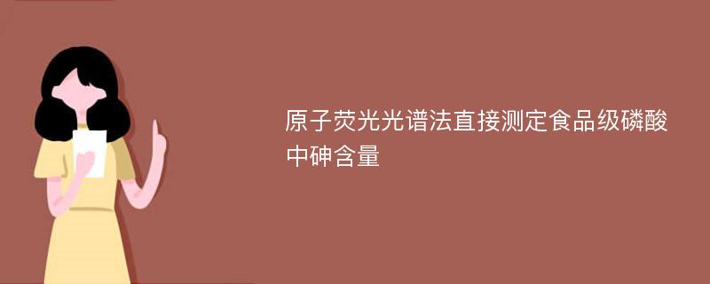 原子荧光光谱法直接测定食品级磷酸中砷含量