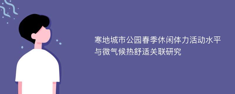 寒地城市公园春季休闲体力活动水平与微气候热舒适关联研究