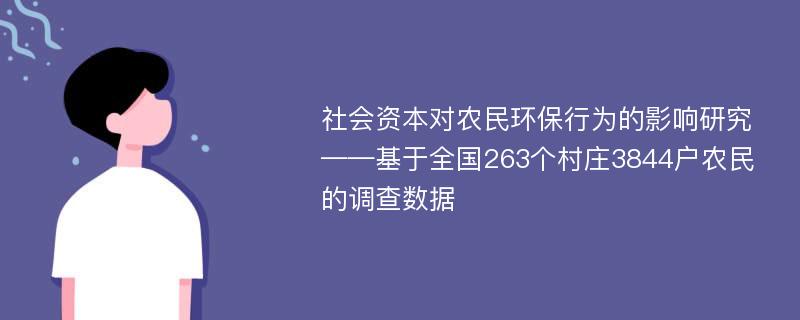 社会资本对农民环保行为的影响研究——基于全国263个村庄3844户农民的调查数据