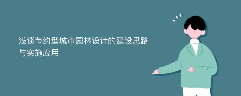 浅谈节约型城市园林设计的建设思路与实施应用