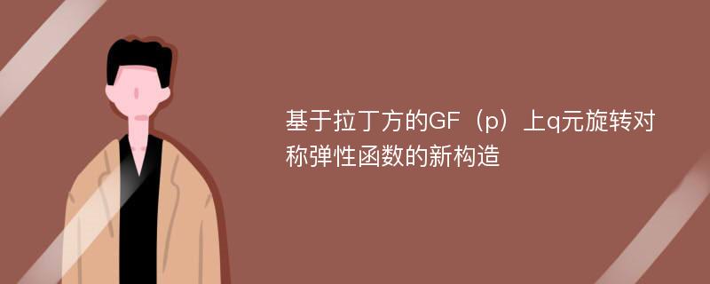 基于拉丁方的GF（p）上q元旋转对称弹性函数的新构造