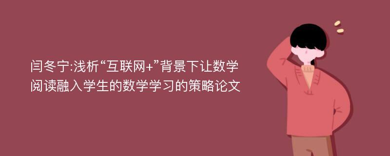 闫冬宁:浅析“互联网+”背景下让数学阅读融入学生的数学学习的策略论文