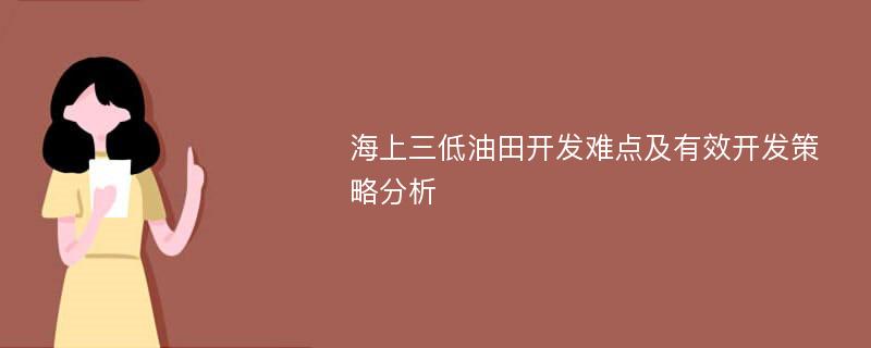 海上三低油田开发难点及有效开发策略分析