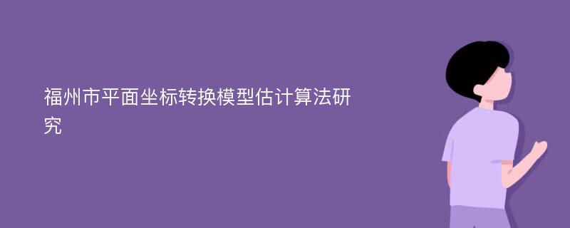 福州市平面坐标转换模型估计算法研究