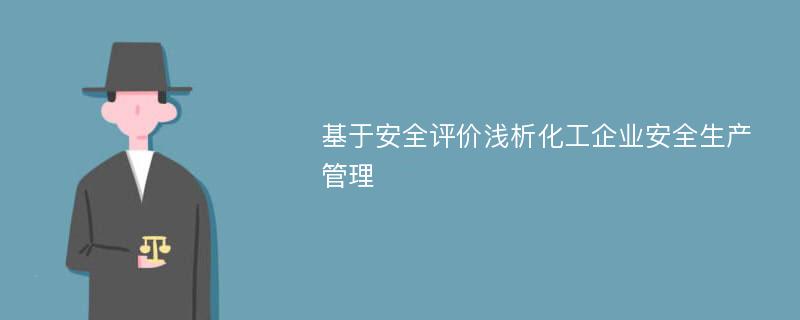 基于安全评价浅析化工企业安全生产管理