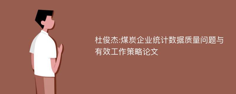 杜俊杰:煤炭企业统计数据质量问题与有效工作策略论文