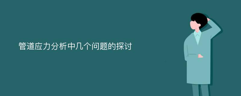 管道应力分析中几个问题的探讨