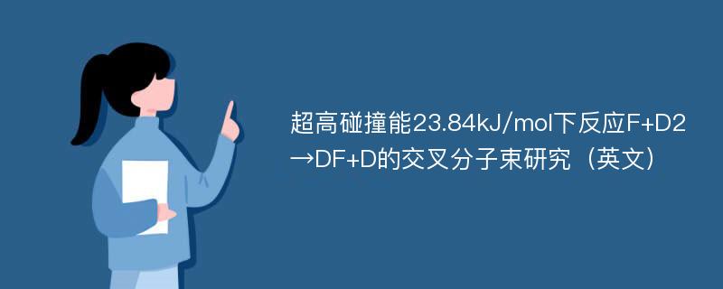 超高碰撞能23.84kJ/mol下反应F+D2→DF+D的交叉分子束研究（英文）