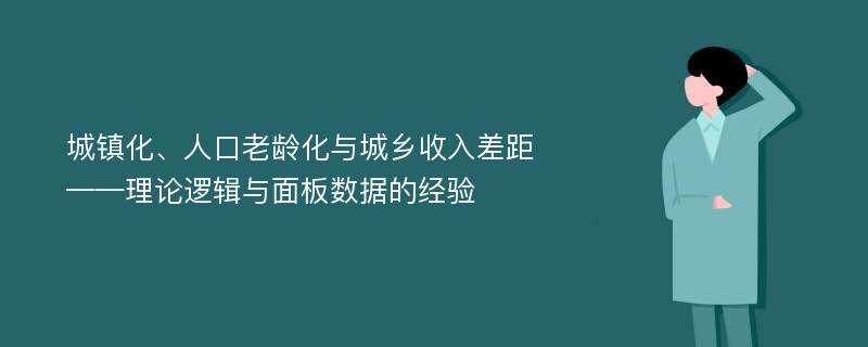 城镇化、人口老龄化与城乡收入差距——理论逻辑与面板数据的经验