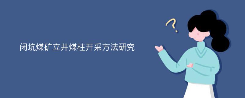 闭坑煤矿立井煤柱开采方法研究