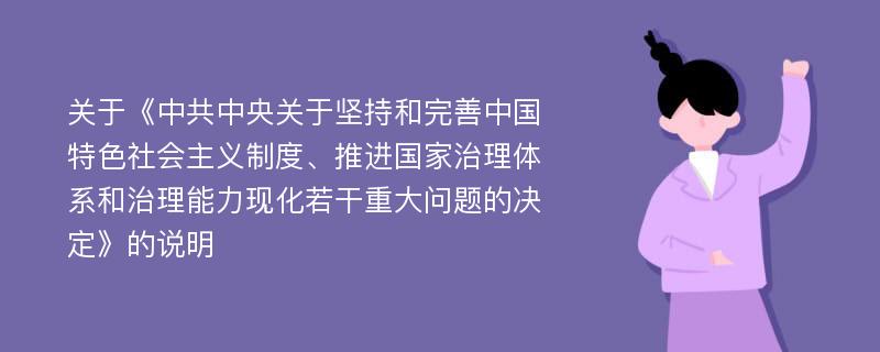 关于《中共中央关于坚持和完善中国特色社会主义制度、推进国家治理体系和治理能力现化若干重大问题的决定》的说明