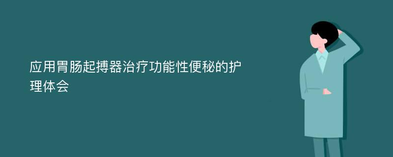 应用胃肠起搏器治疗功能性便秘的护理体会