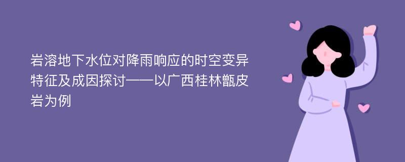 岩溶地下水位对降雨响应的时空变异特征及成因探讨——以广西桂林甑皮岩为例