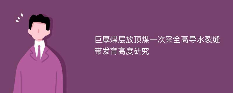 巨厚煤层放顶煤一次采全高导水裂缝带发育高度研究