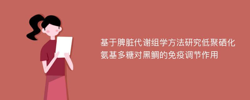 基于脾脏代谢组学方法研究低聚硒化氨基多糖对黑鲷的免疫调节作用