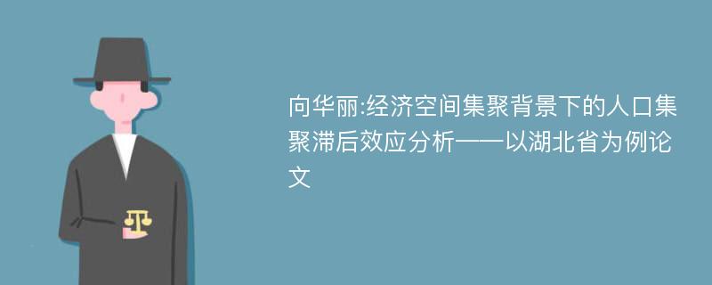 向华丽:经济空间集聚背景下的人口集聚滞后效应分析——以湖北省为例论文