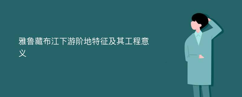 雅鲁藏布江下游阶地特征及其工程意义