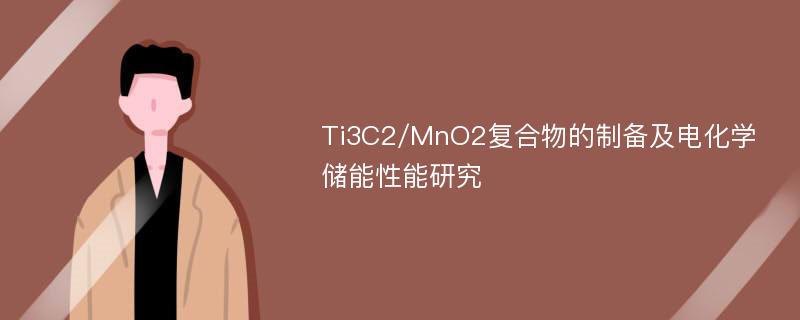 Ti3C2/MnO2复合物的制备及电化学储能性能研究