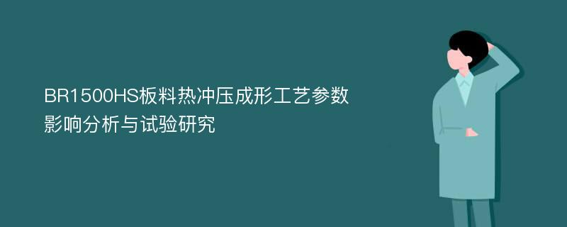 BR1500HS板料热冲压成形工艺参数影响分析与试验研究