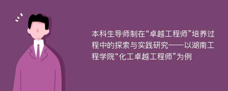 本科生导师制在“卓越工程师”培养过程中的探索与实践研究——以湖南工程学院“化工卓越工程师”为例