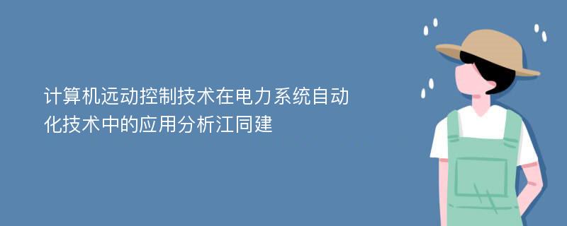 计算机远动控制技术在电力系统自动化技术中的应用分析江同建