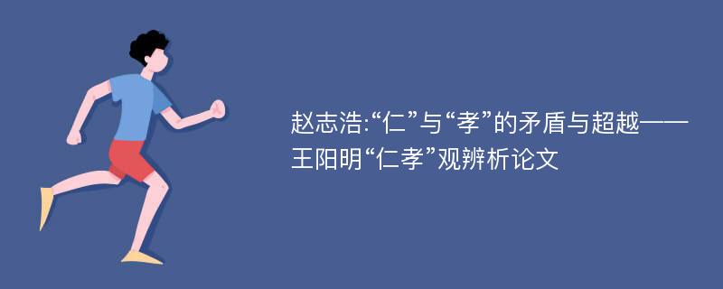 赵志浩:“仁”与“孝”的矛盾与超越——王阳明“仁孝”观辨析论文