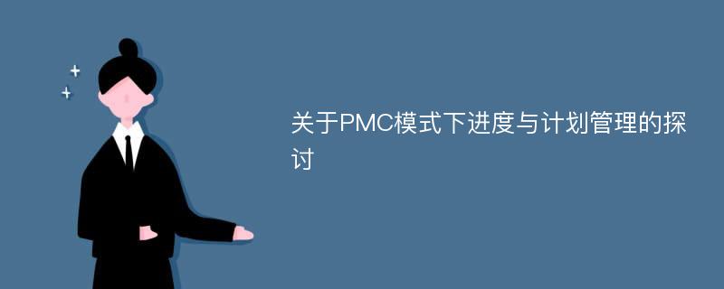 关于PMC模式下进度与计划管理的探讨