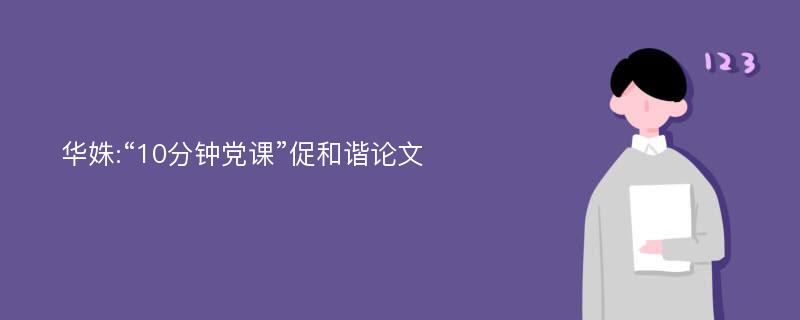 华姝:“10分钟党课”促和谐论文