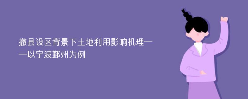 撤县设区背景下土地利用影响机理——以宁波鄞州为例