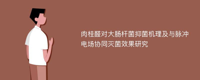 肉桂醛对大肠杆菌抑菌机理及与脉冲电场协同灭菌效果研究