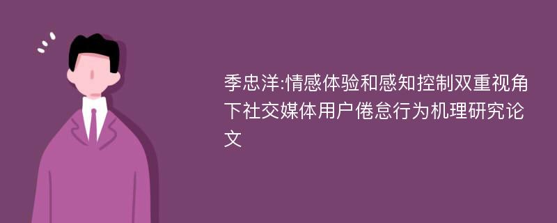 季忠洋:情感体验和感知控制双重视角下社交媒体用户倦怠行为机理研究论文