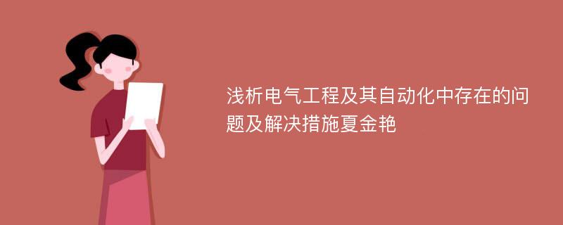 浅析电气工程及其自动化中存在的问题及解决措施夏金艳