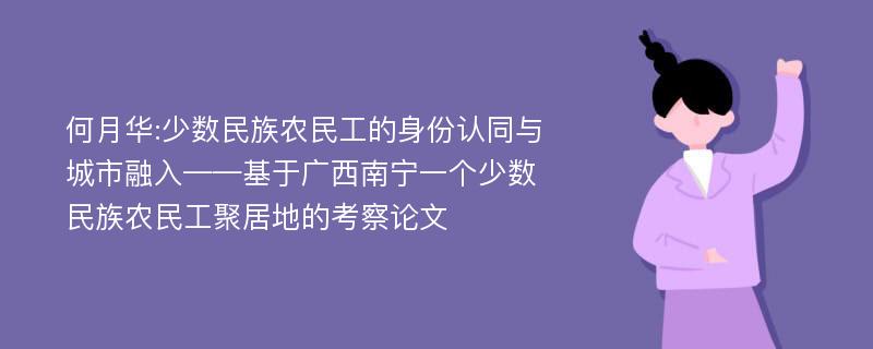 何月华:少数民族农民工的身份认同与城市融入——基于广西南宁一个少数民族农民工聚居地的考察论文