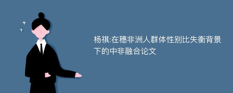 杨祺:在穗非洲人群体性别比失衡背景下的中非融合论文