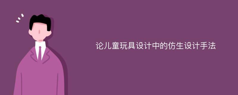 论儿童玩具设计中的仿生设计手法