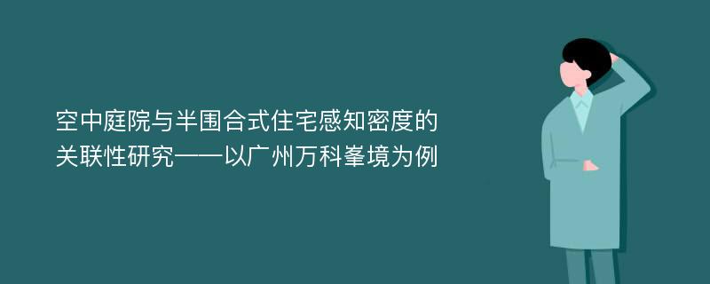 空中庭院与半围合式住宅感知密度的关联性研究——以广州万科峯境为例