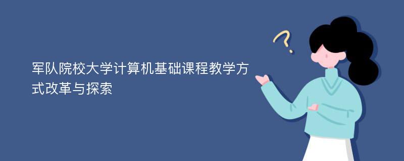 军队院校大学计算机基础课程教学方式改革与探索