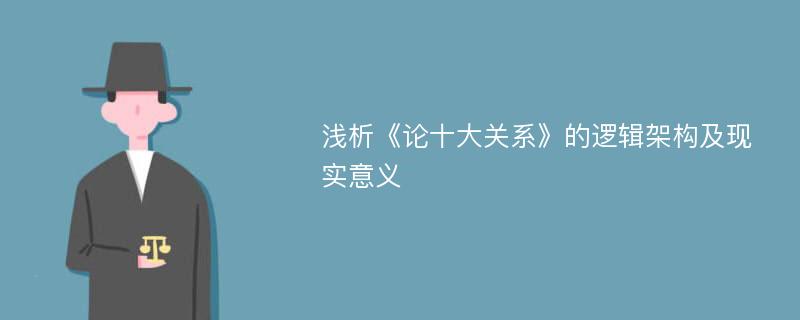 浅析《论十大关系》的逻辑架构及现实意义