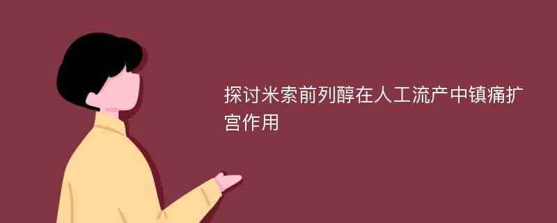 探讨米索前列醇在人工流产中镇痛扩宫作用