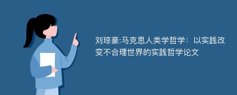 刘琼豪:马克思人类学哲学：以实践改变不合理世界的实践哲学论文