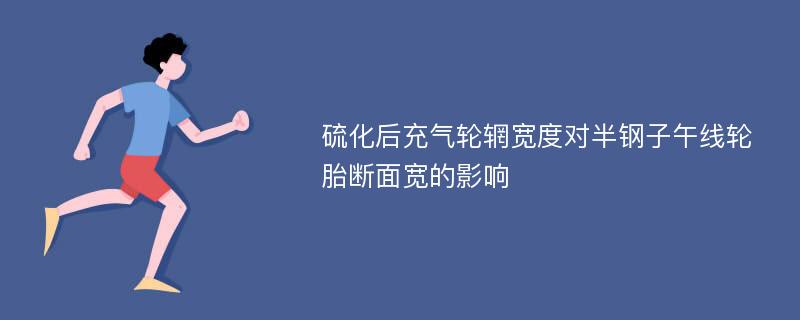 硫化后充气轮辋宽度对半钢子午线轮胎断面宽的影响