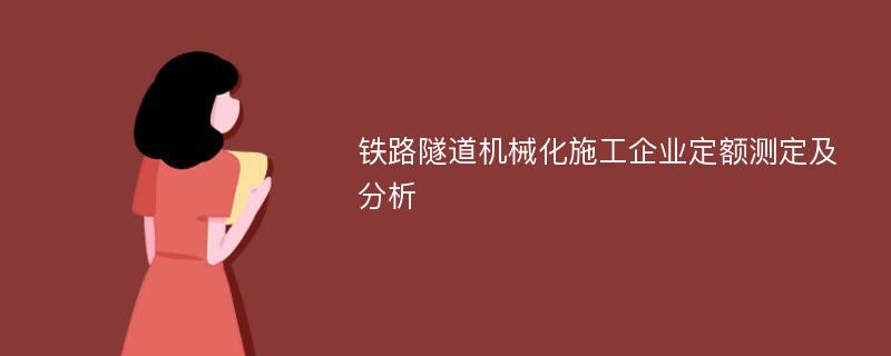 铁路隧道机械化施工企业定额测定及分析